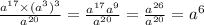 \frac{ {a}^{17} \times ( {a}^{3} ) ^{3} }{ {a}^{20} } = \frac{ {a}^{17} {a}^{9} }{ {a}^{20} } = \frac{ {a}^{26} }{ {a}^{20} } = {a}^{6}
