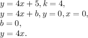 y=4x+5, k=4, \\ y=4x+b, y=0, x=0, \\&#10;b=0, \\&#10;y=4x.