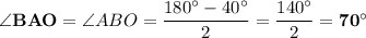 \bold{\angle BAO}=\angle ABO=\dfrac{180^{\circ}-40^{\circ}}{2}=\dfrac{140^{\circ}}{2}=\bf 70^{\circ}