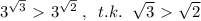 3^{\sqrt3}\ \textgreater \ 3^{\sqrt2}\; ,\; \; t.k.\; \; \sqrt3\ \textgreater \ \sqrt2