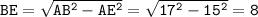 \tt BE=\sqrt{AB^2-AE^2} =\sqrt{17^2-15^2}= 8