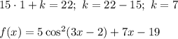 \displaystyle 15\cdot1+k=22; \ k=22-15; \ k=7 \\ \\ &#10;f(x)=5\cos^2(3x-2)+7x-19&#10;