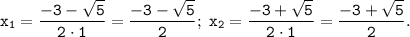 \tt \displaystyle x_{1}=\frac{-3-\sqrt{5} }{2 \cdot 1} = \frac{-3-\sqrt{5} }{2}; \; x_{2}=\frac{-3+\sqrt{5} }{2 \cdot 1} = \frac{-3+\sqrt{5} }{2}.