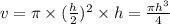 v = \pi \times ({ \frac{h}{2} })^{2} \times h = \frac{\pi {h}^{3} }{4}
