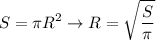 \displaystyle S= \pi R^2 \to R= \sqrt{ \frac{S}{\pi} }