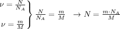 \left.\begin{matrix}&#10;\nu= \frac{N}{N_A}\\ \\&#10;\nu= \frac{m}{M}&#10;\end{matrix}\right\} \frac{N}{N_A}=\frac{m}{M} \ \ \rightarrow N= \frac{m\cdot N_A}{M}