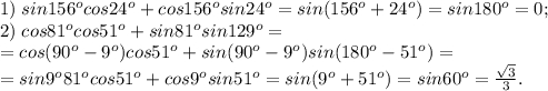 1)\;sin156^ocos24^o+cos156^osin24^o=sin(156^o+24^o)=sin180^o=0;\\&#10;2)\;cos81^ocos51^o+sin81^osin129^o=\\=cos(90^o-9^o)cos51^o+sin(90^o-9^o)sin(180^o-51^o)=\\=sin9^o81^ocos51^o+cos9^osin51^o=sin(9^o+51^o)=sin60^o=\frac{\sqrt3}{3}.