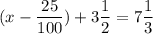 \displaystyle (x- \frac{25}{100})+3 \frac{1}{2} =7 \frac{1}{3}