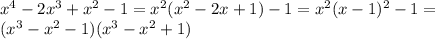 x^4-2x^3+x^2-1=x^2(x^2-2x+1)-1=x^2(x-1)^2-1=\\(x^3-x^2-1)(x^3-x^2+1)
