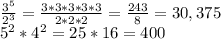 \frac{3^5}{2^3} = \frac{3*3*3*3*3}{2*2*2} = \frac{243}{8} =30,375\\5^2*4^2=25*16=400