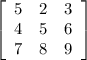 \left[\begin{array}{ccc}5&2&3\\4&5&6\\7&8&9\end{array}\right]
