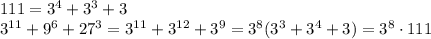 111=3^4+3^3+3 \\&#10;3^{11}+9^6+27^3=3^{11}+3^{12}+3^9=3^8(3^3+3^4+3)=3^8\cdot111