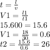 t= \frac{l}{v} &#10; \\ V1= \frac{l1}{t1} &#10; \\ 15.600=15.6 &#10; \\ V1= \frac{18}{30}=0.6 \\ t2= \frac{15.6}{0.6} =26