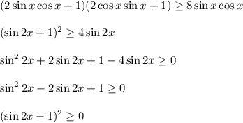 (2\sin x\cos x+1)(2\cos x\sin x+1)\geq 8\sin x\cos x\\ \\ (\sin 2x+1)^2\geq 4\sin 2x\\ \\ \sin^22x+2\sin 2x+1-4\sin2x\geq 0\\ \\ \sin^22x-2\sin 2x+1\geq 0\\ \\ (\sin 2x-1)^2\geq 0