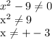 x^{2} -9 \neq 0&#10;&#10; x^{2} \neq 9&#10;&#10; x \neq +-3