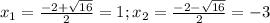 x_{1} = \frac{-2+ \sqrt{16} }{2}= 1; x_{2} = \frac{-2- \sqrt{16} }{2} =-3&#10;