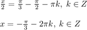 \frac{x}{2}=\frac{\pi}{3}-\frac{\pi}{2}-\pi k,\; k\in Z \\\\x=-\frac{\pi }{3}-2\pi k,\; k\in Z