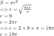 S = \pi {r}^{2} \\ = r = \sqrt{ \frac{81 \pi}{\pi} } \\ r = 9 } \\ c = 2 \pi r \\ = c = 2 \times 9 \times \pi = 18 \pi \\ c = 18 \pi