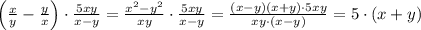 \left ( \frac{x}{y} -\frac{y}{x}\right ) \cdot \frac{5xy}{x-y} = \frac{x^2-y^2}{xy} \cdot \frac{5xy}{x-y} = \frac{(x-y)(x+y)\cdot 5xy}{xy\cdot (x-y)} = 5\cdot (x+y)