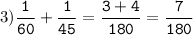 3)\tt\displaystyle\frac{1}{60}+\frac{1}{45}=\frac{3+4}{180}=\frac{7}{180}