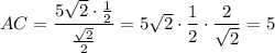 AC=\dfrac{5\sqrt{2}\cdot \frac{1}{2}}{\frac{\sqrt{2}}{2}}=5\sqrt{2}\cdot \dfrac{1}{2}\cdot \dfrac{2}{\sqrt{2}}=5