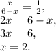 \frac{x}{6-x}= \frac{1}{2},\\2x=6-x,\\3x=6,\\x=2.