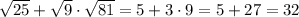 \sqrt{25} + \sqrt{9} \cdot \sqrt{81} =5+3\cdot 9=5+27=32