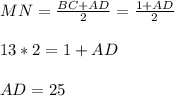 MN = \frac{BC + AD}{2} = \frac{1+AD}{2} \\ \\ 13 * 2 = 1+AD \\ \\ AD =25&#10;
