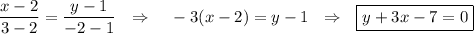 \dfrac{x-2}{3-2}=\dfrac{y-1}{-2-1}~~\Rightarrow~~~-3(x-2)=y-1~~\Rightarrow~~ \boxed{y+3x-7=0}