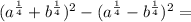 (a^{ \frac{1}{4} }+b^{ \frac{1}{4} })^2-(a^{ \frac{1}{4} }-b^{ \frac{1}{4} })^2=