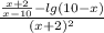 \frac{ \frac{x+2}{x-10}-lg(10-x)}{(x+2)^2}