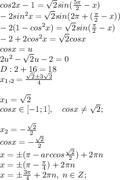 cos2x-1=\sqrt2sin(\frac{5\pi}{2}-x)\\-2sin^2x=\sqrt2sin(2\pi+(\frac{\pi}{2}-x))\\-2(1-cos^2x)=\sqrt2sin(\frac{\pi}{2}-x)\\-2+2cos^2x=\sqrt2cosx\\cosx=u\\2u^2-\sqrt2u-2=0\\D:2+16=18\\x_1,_2=\frac{\sqrt2\pm3\sqrt2}{4}\\\\x_1=\sqrt2\\cosx \in[-1;1], \quad cosx \neq \sqrt2;\\\\x_2=-\frac{\sqrt2}{2}\\cosx=-\frac{\sqrt2}{2}\\x=\pm(\pi-arccos\frac{\sqrt2}{2})+2\pi n\\x=\pm(\pi-\frac{\pi}{4})+2\pi n\\x=\pm\frac{3\pi}{4}+2\pi n, \; n\in Z;