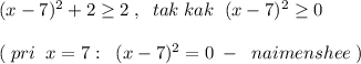 (x-7)^2+2 \geq 2\; ,\; \; tak\; kak\; \; (x-7)^2 \geq 0\\\\(\; pri \; \; x=7:\; \; (x-7)^2=0\; -\; \; naimenshee\; )