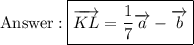 \displaystyle \text{Answer}: \boxed{\overrightarrow {KL} = \frac 1 7 \overrightarrow a - \overrightarrow b}