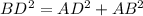 BD^2=AD^2+AB^2