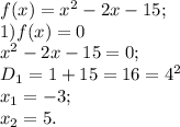 f(x) = x^{2} - 2x-15;\\1) f(x)=0\\ x^{2} - 2x-15=0;\\D{_1}= 1+15=16=4^{2} \\x{_1}= -3;\\x{_2}= 5.