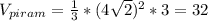 V_{piram}= \frac{1}{3}*(4 \sqrt{2} ) ^{2} *3=32