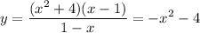 \displaystyle y=\frac{(x^2+4)(x-1)}{1-x} =-x^2-4