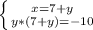 \left \{ {{x=7+y} \atop {y*(7+y)=-10}} \right. &#10;