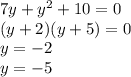 7y+ y^{2} +10=0 \\ (y+2)(y+5)=0 \\ y=-2 \\ y=-5