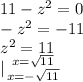 11-z^2=0\\-z^2=-11\\z^2=11\\|{ {{x= \sqrt{11} } \atop {x=- \sqrt{11} }} \right.