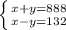 \left \{ {{x+y=888} \atop {x-y=132}} \right.