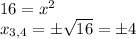 16=x^2\\x_{3,4}=\pm \sqrt{16} =\pm4