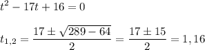 \displaystyle t^2-17t+16=0\\\\t_{1,2}= \frac{17\pm \sqrt{289-64} }{2}= \frac{17\pm 15}{2}=1,16