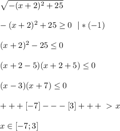 \sqrt{-(x+2)^2+25} \\ \\ -(x+2)^2+25 \geq 0 \ \ |*(-1) \\ \\ (x+2)^2-25 \leq 0 \\ \\ (x+2-5)(x+2+5) \leq 0 \\ \\ (x-3)(x+7) \leq 0 \\ \\ +++[-7]---[3]+++\ \textgreater \ x \\ \\ x \in [-7;3]