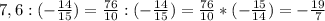 7,6:(- \frac{14}{15})= \frac{76}{10}:(-\frac{14}{15})= \frac{76}{10}*(-\frac{15}{14})=- \frac{19}{7}