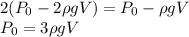 2(P_0 - 2\rho g V) = P_0-\rho g V\\&#10;P_0 = 3\rho g V