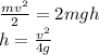 \frac{mv^2}{2} =2mgh \\ &#10;h= \frac{v^2}{4g}