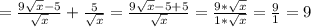 =\frac{9\sqrt{x}-5}{\sqrt{x}}+\frac{5}{\sqrt{x}}=&#10;\frac{9\sqrt{x}-5+5}{\sqrt{x}}=\frac{9*\sqrt{x}}{1*\sqrt{x}}=\frac{9}{1}=9