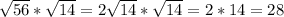 \sqrt{56}*\sqrt{14}=2\sqrt{14}*\sqrt{14}=2*14=28